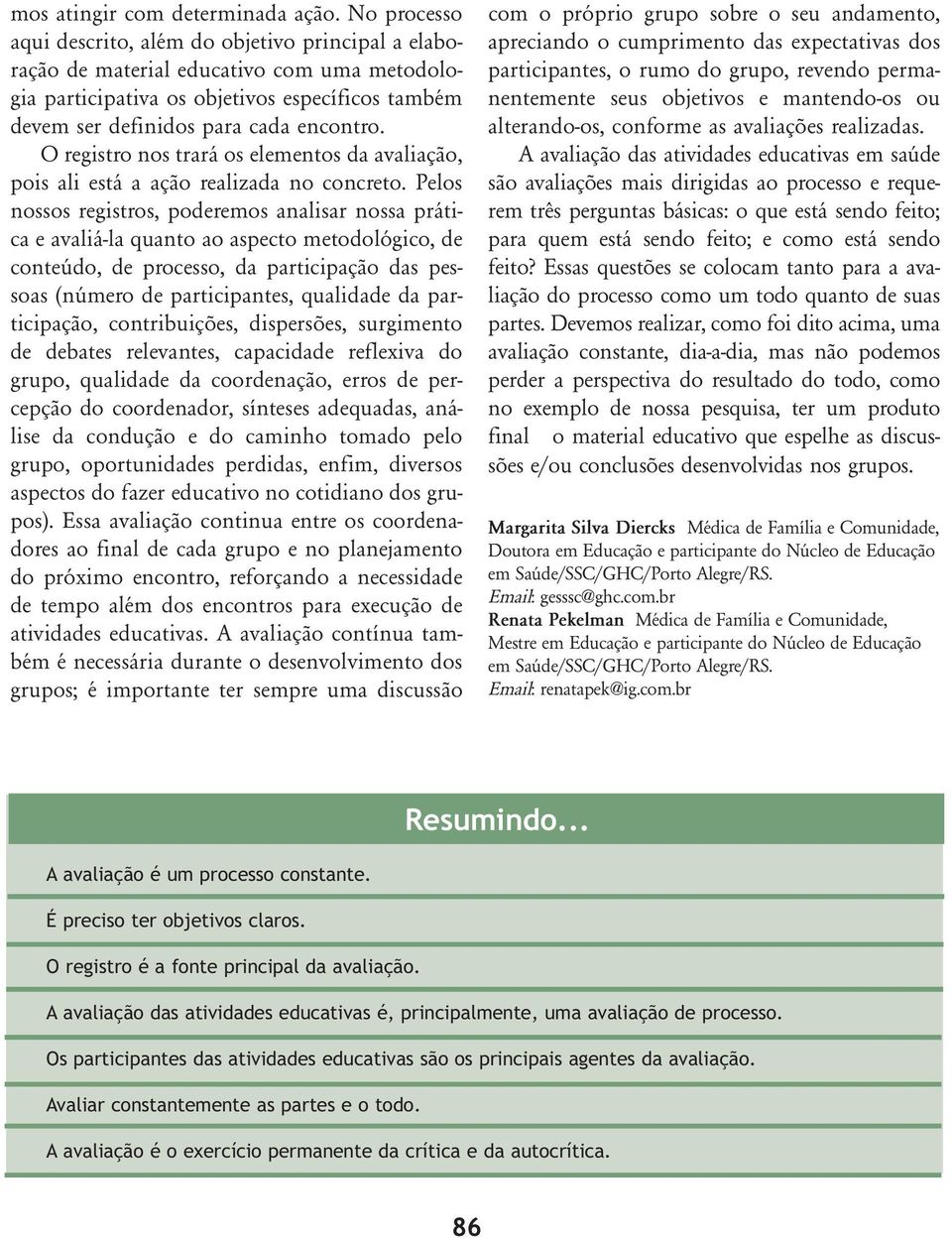 defi ni dos para cada encon tro. O regis tro nos trará os ele men tos da ava lia ção, pois ali está a ação rea li za da no con cre to.