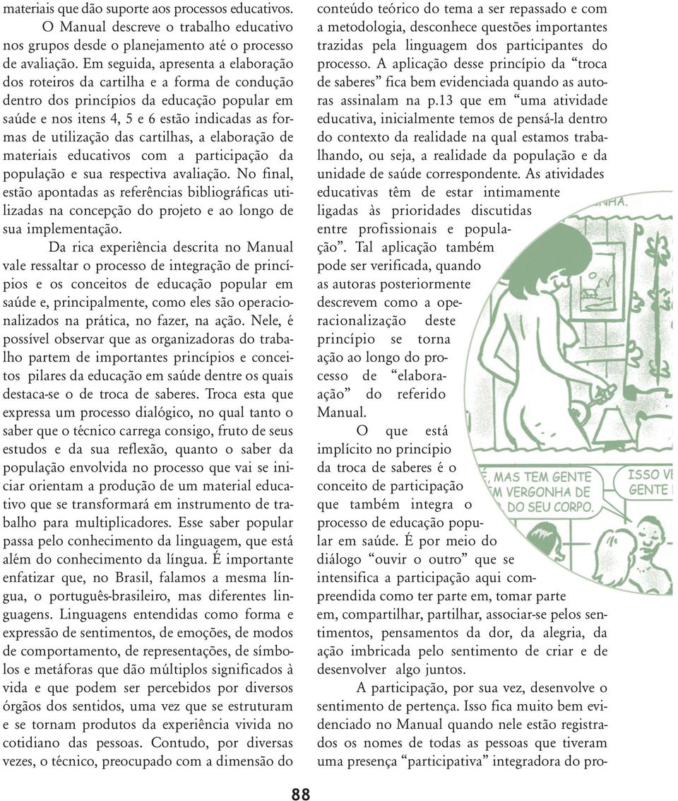 mas de uti li za ção das car ti lhas, a ela bo ra ção de mate riais edu ca ti vos com a par ti ci pa ção da popu la ção e sua res pec ti va ava lia ção.