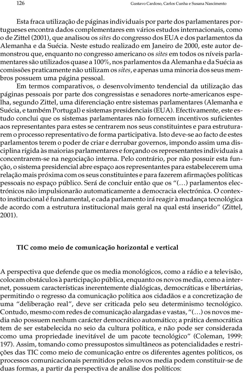 Nes te es tu do re a li za do em Ja ne i ro de 2000, este au tor de - mons trou que, en quan to no con gres so ame ri ca no os si tes em to dos os ní ve is par la - men ta res são uti li za dos qua