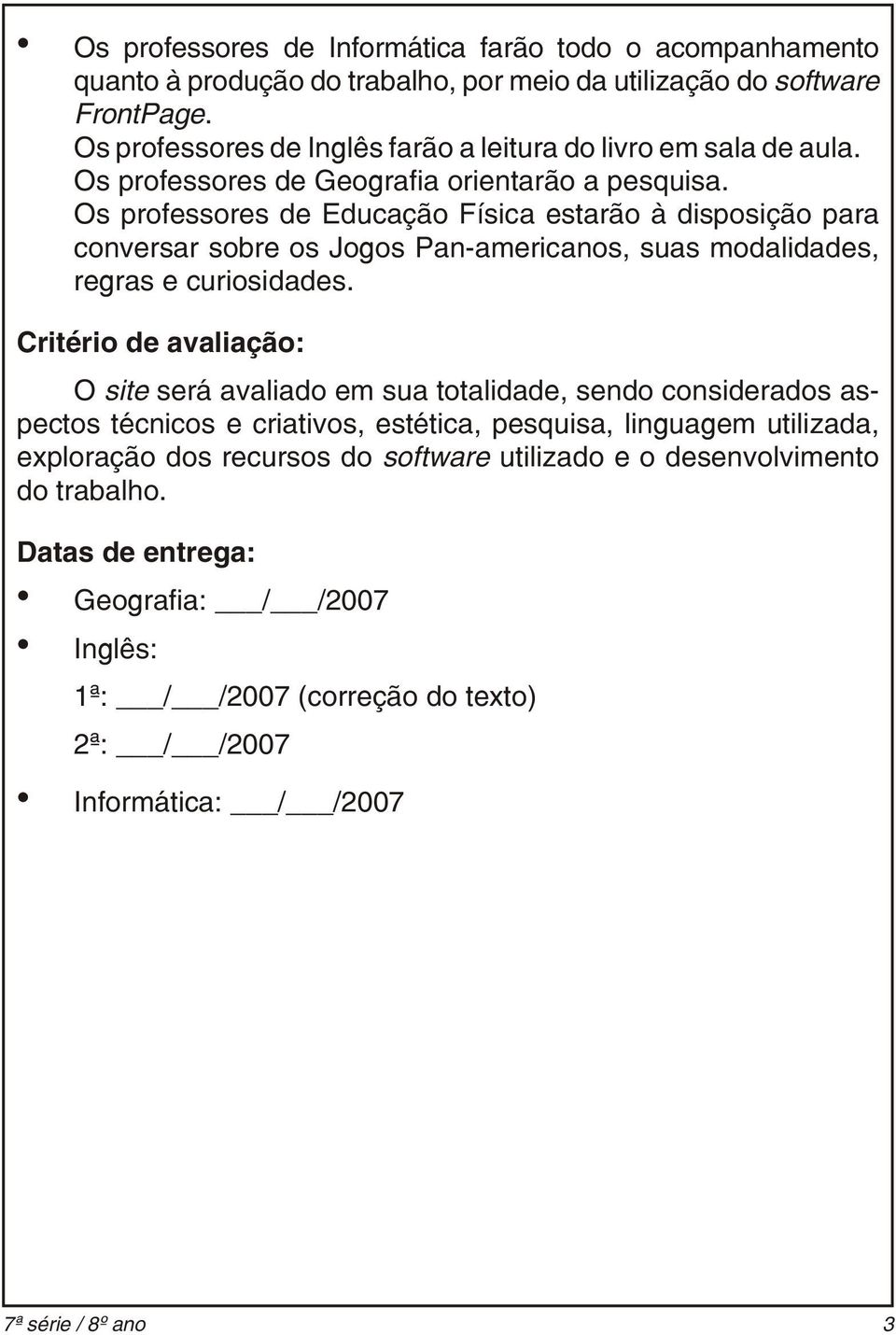 Os professores de Educação Física estarão à disposição para conversar sobre os Jogos Pan-americanos, suas modalidades, regras e curiosidades.