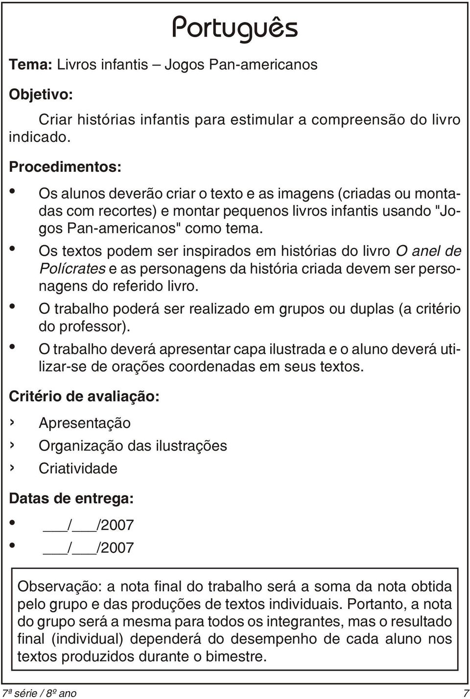 Os textos podem ser inspirados em histórias do livro O anel de Polícrates e as per so na gens da his tó ria cri a da de vem ser per so - nagens do referido livro.