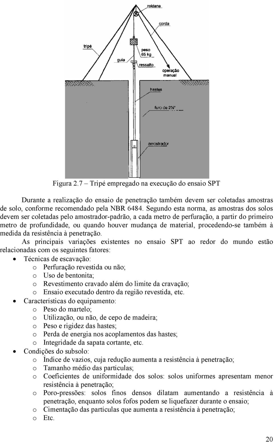 procedendo-se também à medida da resistência à penetração.