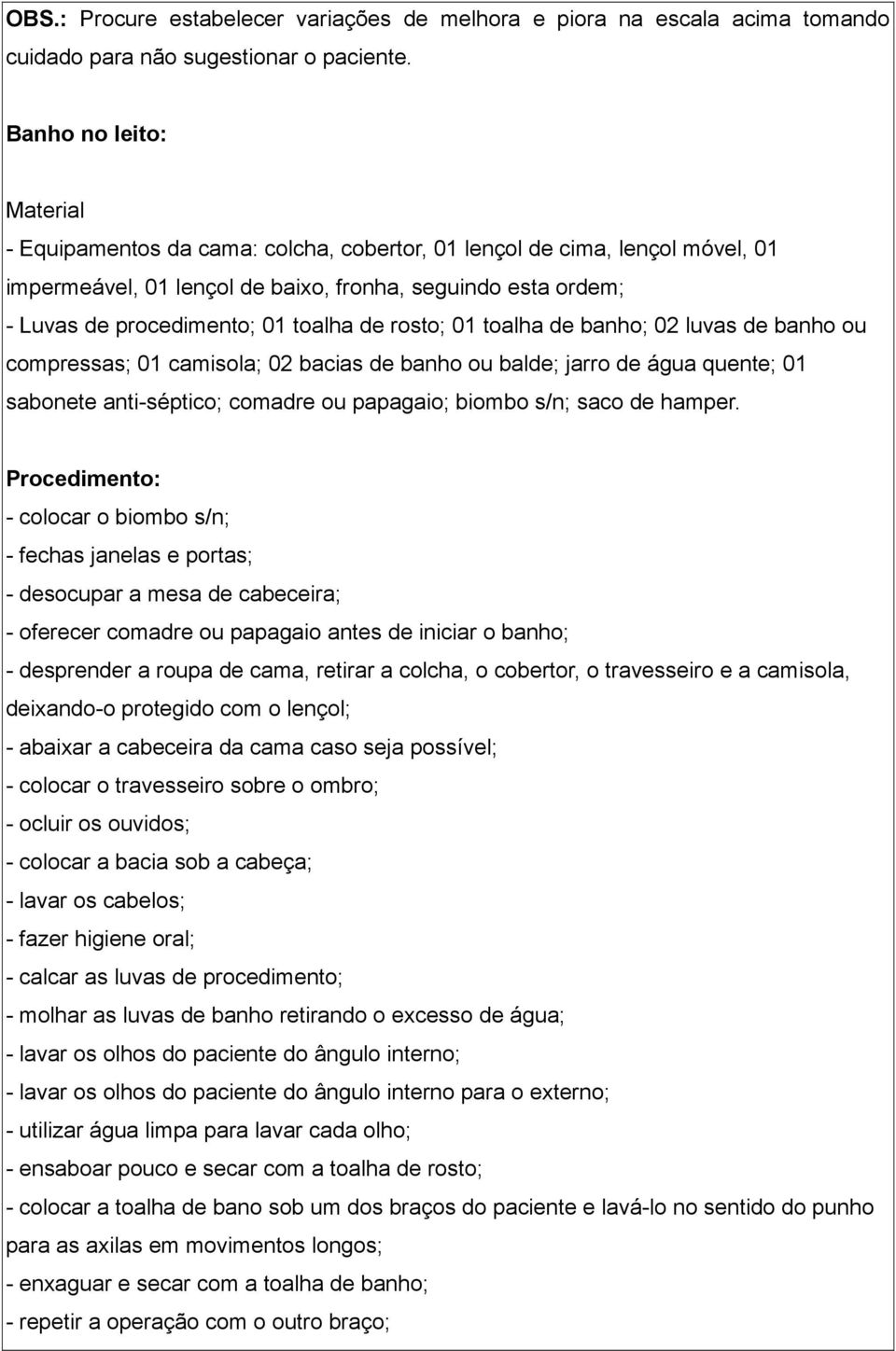 de rosto; 01 toalha de banho; 02 luvas de banho ou compressas; 01 camisola; 02 bacias de banho ou balde; jarro de água quente; 01 sabonete anti-séptico; comadre ou papagaio; biombo s/n; saco de