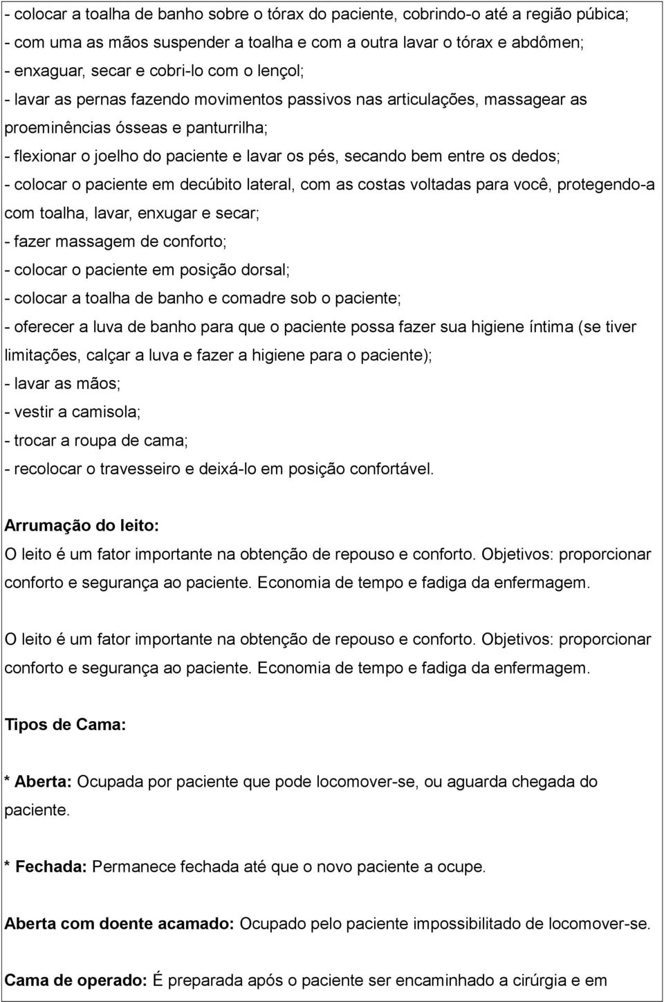 colocar o paciente em decúbito lateral, com as costas voltadas para você, protegendo-a com toalha, lavar, enxugar e secar; - fazer massagem de conforto; - colocar o paciente em posição dorsal; -