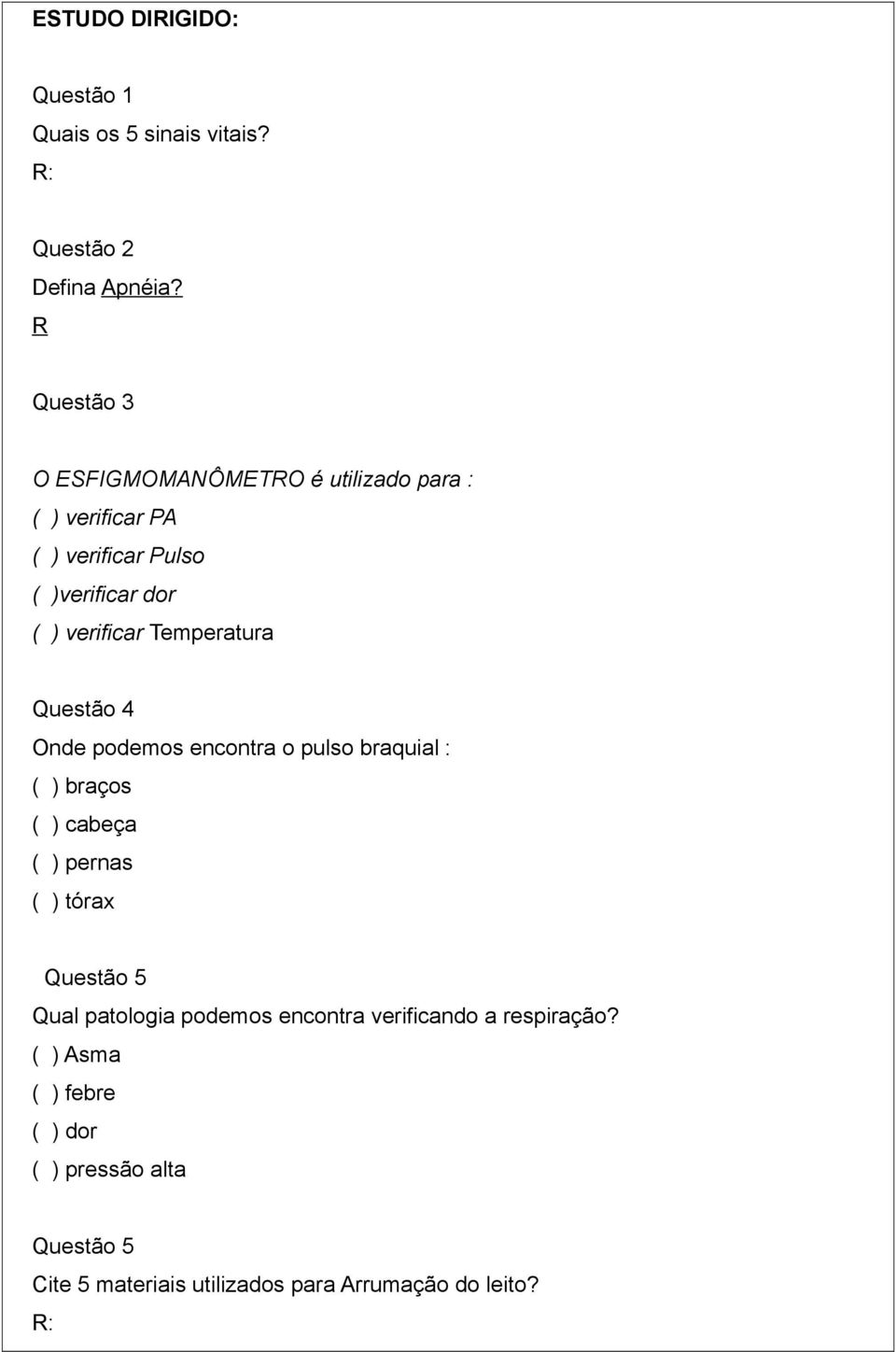 Temperatura Questão 4 Onde podemos encontra o pulso braquial : ( ) braços ( ) cabeça ( ) pernas ( ) tórax Questão 5 Qual