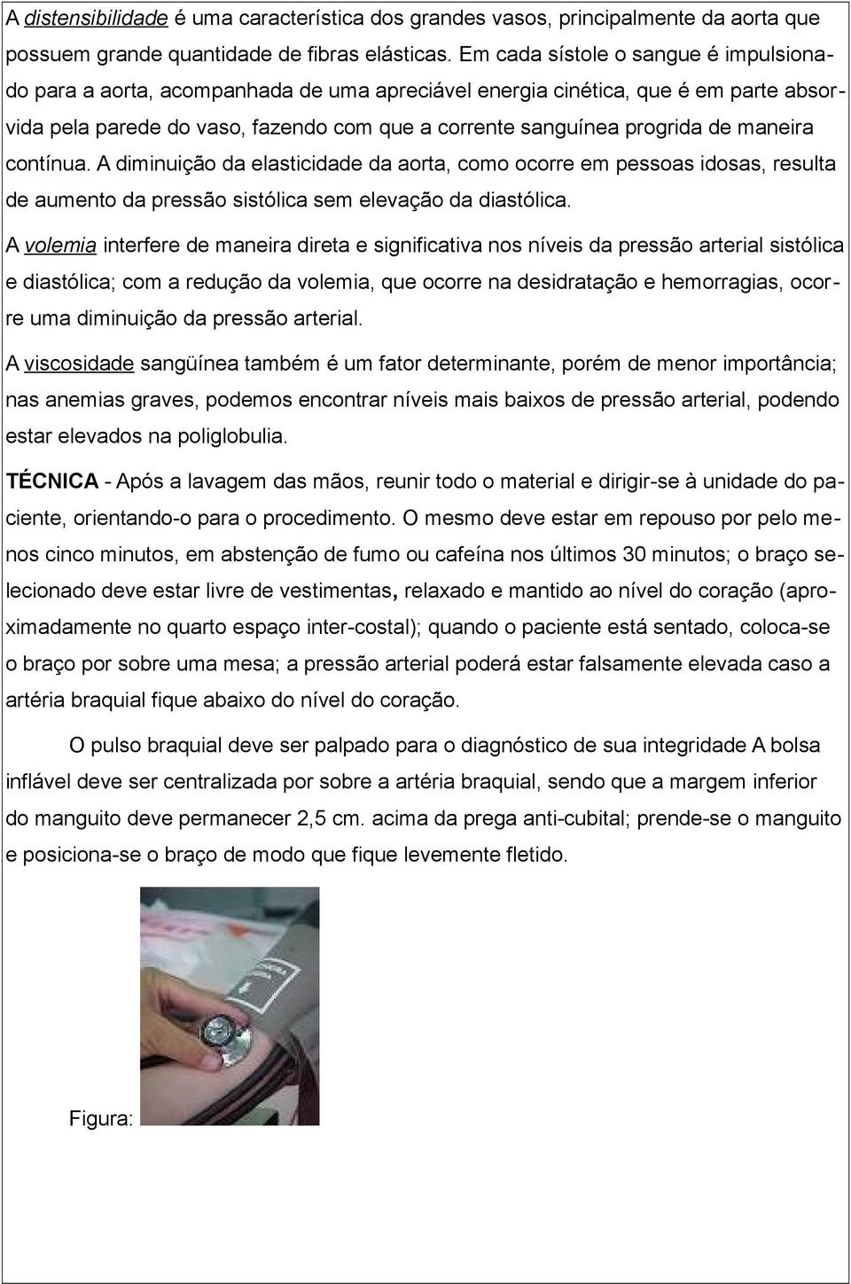 maneira contínua. A diminuição da elasticidade da aorta, como ocorre em pessoas idosas, resulta de aumento da pressão sistólica sem elevação da diastólica.