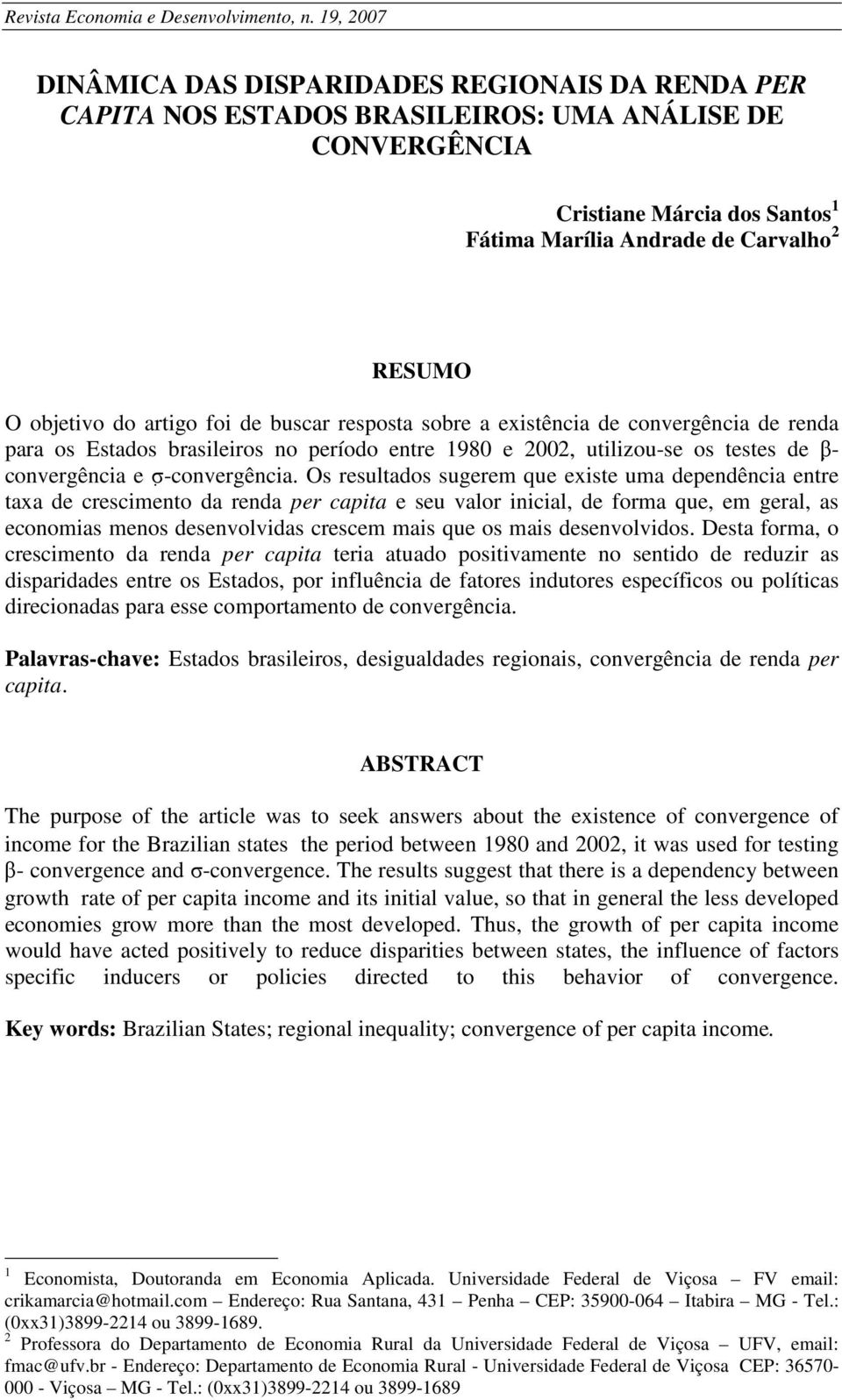 objetivo do artigo foi de buscar resposta sobre a existência de convergência de renda para os Estados brasileiros no período entre 1980 e 2002, utilizou-se os testes de β convergência e σ