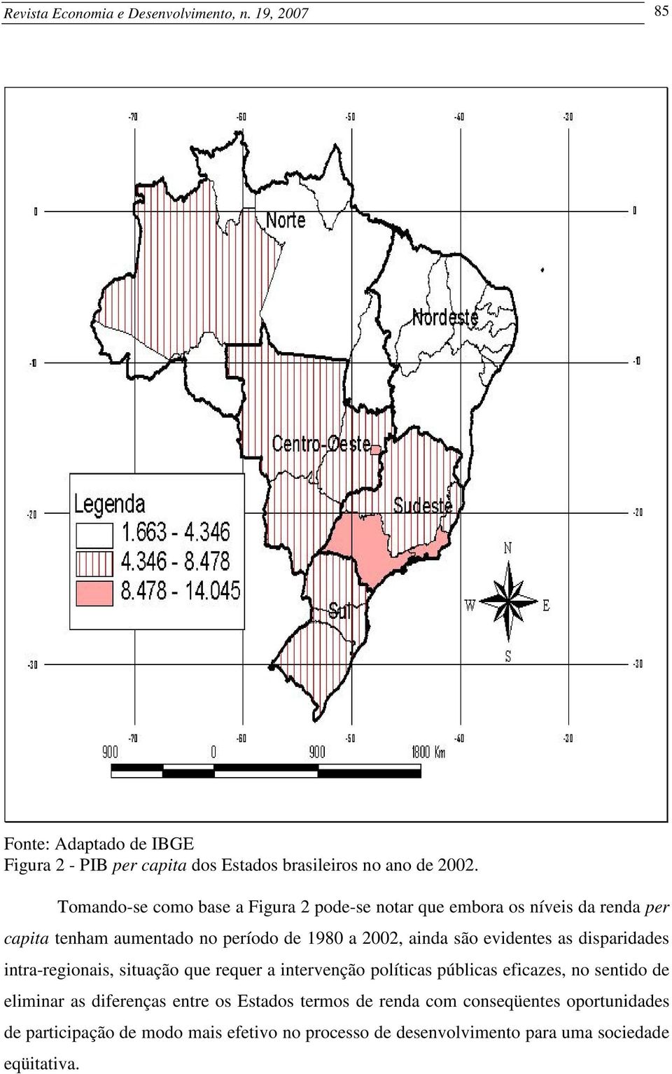 evidentes as disparidades intra-regionais, situação que requer a intervenção políticas públicas eficazes, no sentido de eliminar as diferenças