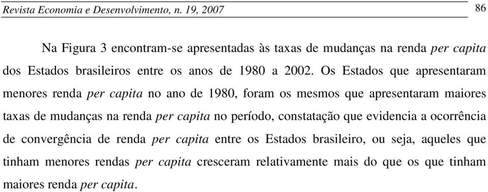 Os Estados que apresentaram menores renda per capita no ano de 1980, foram os mesmos que apresentaram maiores taxas de mudanças na renda per