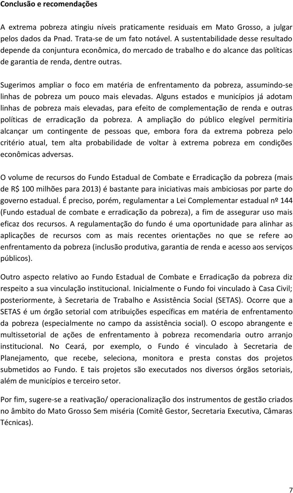 Sugerimos ampliar o foco em matéria de enfrentamento da pobreza, assumindo-se linhas de pobreza um pouco mais elevadas.