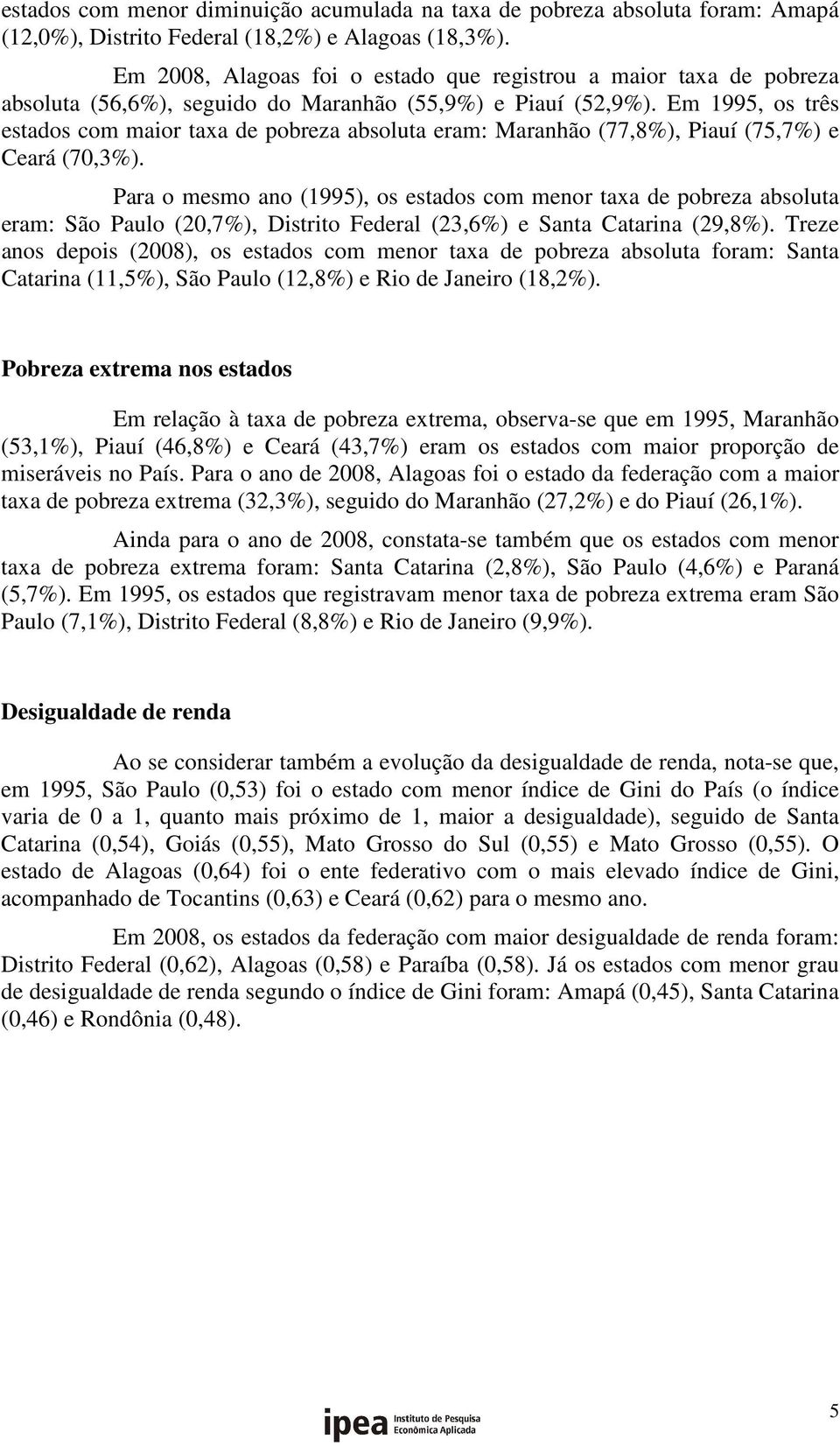 Em 1995, os três estados com maior taxa de pobreza absoluta eram: Maranhão (77,8%), Piauí (75,7%) e Ceará (70,3%).