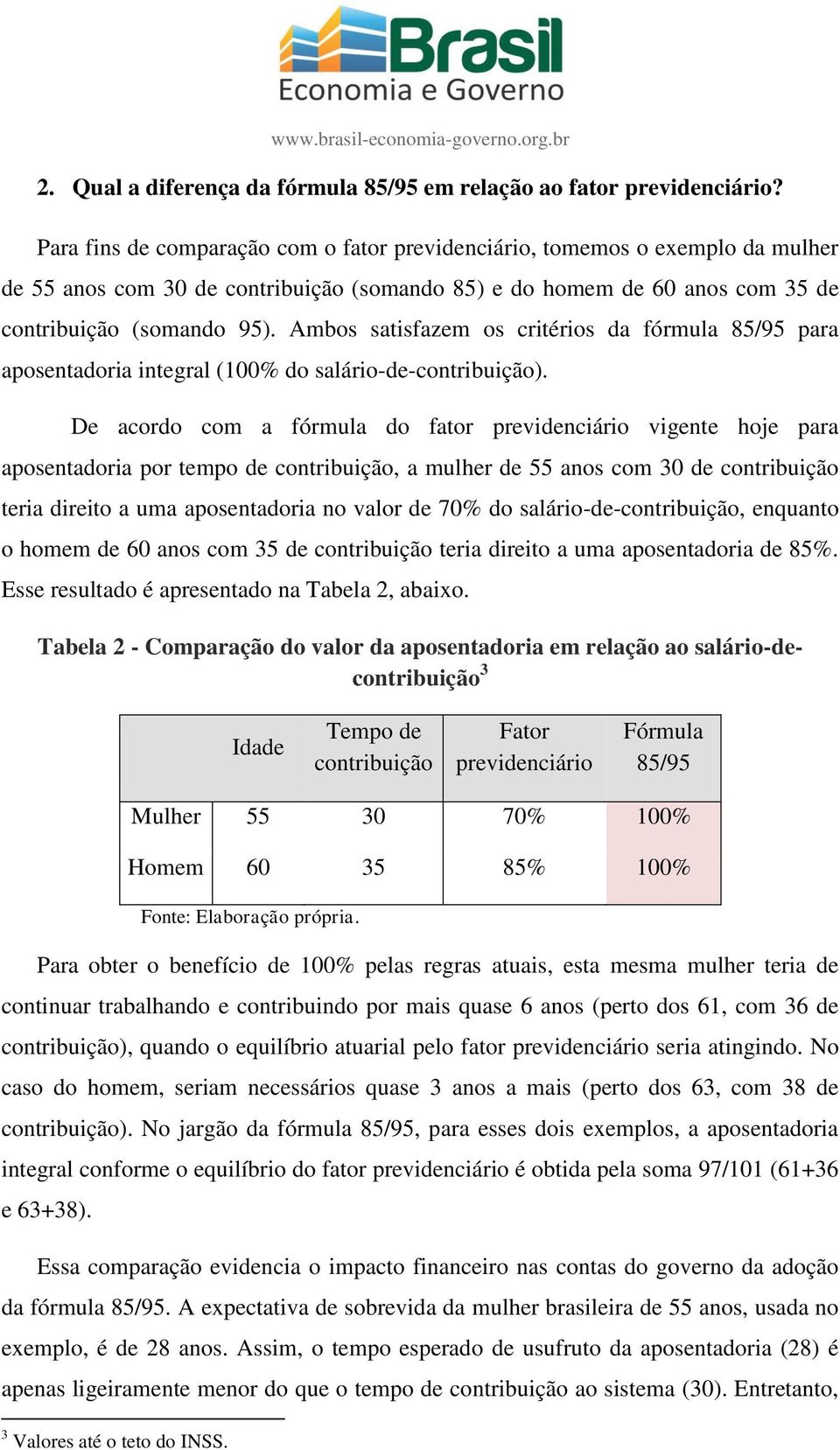 Ambos satisfazem os critérios da fórmula 85/95 para aposentadoria integral (100% do salário-de-contribuição).