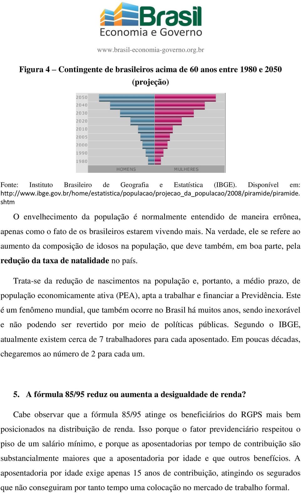 shtm O envelhecimento da população é normalmente entendido de maneira errônea, apenas como o fato de os brasileiros estarem vivendo mais.