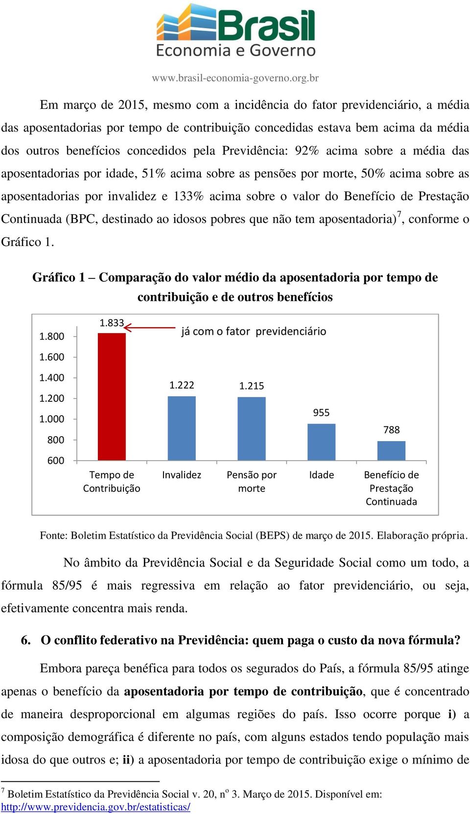 Prestação Continuada (BPC, destinado ao idosos pobres que não tem aposentadoria) 7, conforme o Gráfico 1.