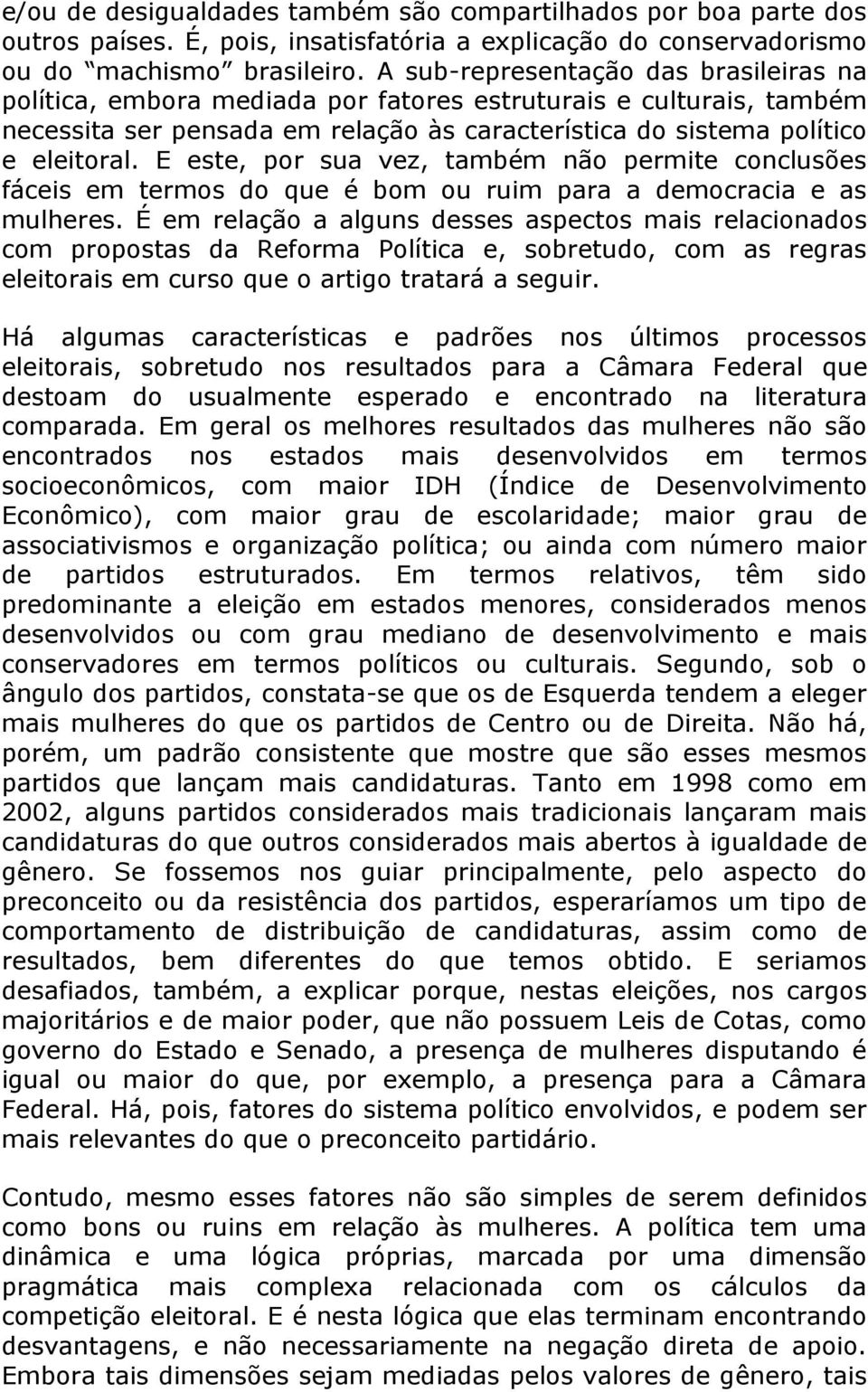 E este, por sua vez, também não permite conclusões fáceis em termos do que é bom ou ruim para a democracia e as mulheres.