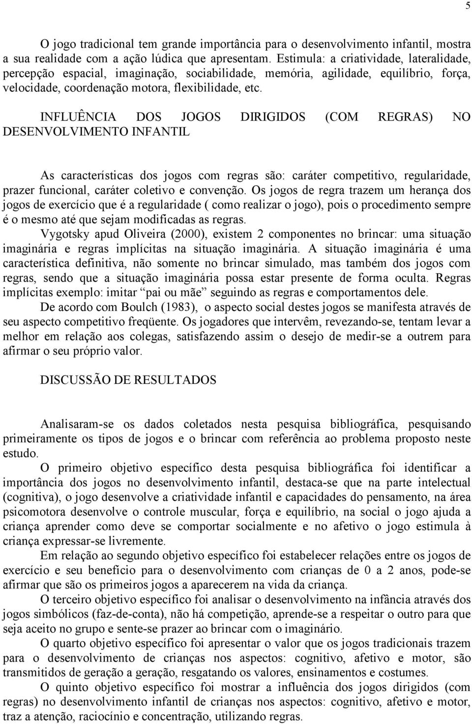 INFLUÊNCIA DOS JOGOS DIRIGIDOS (COM REGRAS) NO DESENVOLVIMENTO INFANTIL As características dos jogos com regras são: caráter competitivo, regularidade, prazer funcional, caráter coletivo e convenção.