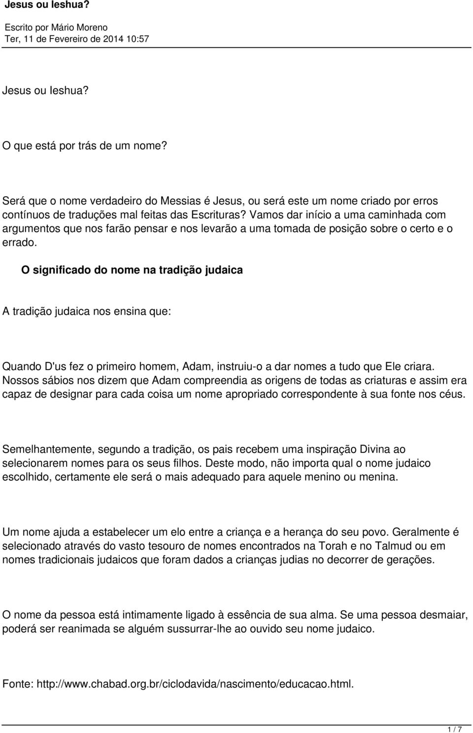 O significado do nome na tradição judaica A tradição judaica nos ensina que: Quando D'us fez o primeiro homem, Adam, instruiu-o a dar nomes a tudo que Ele criara.