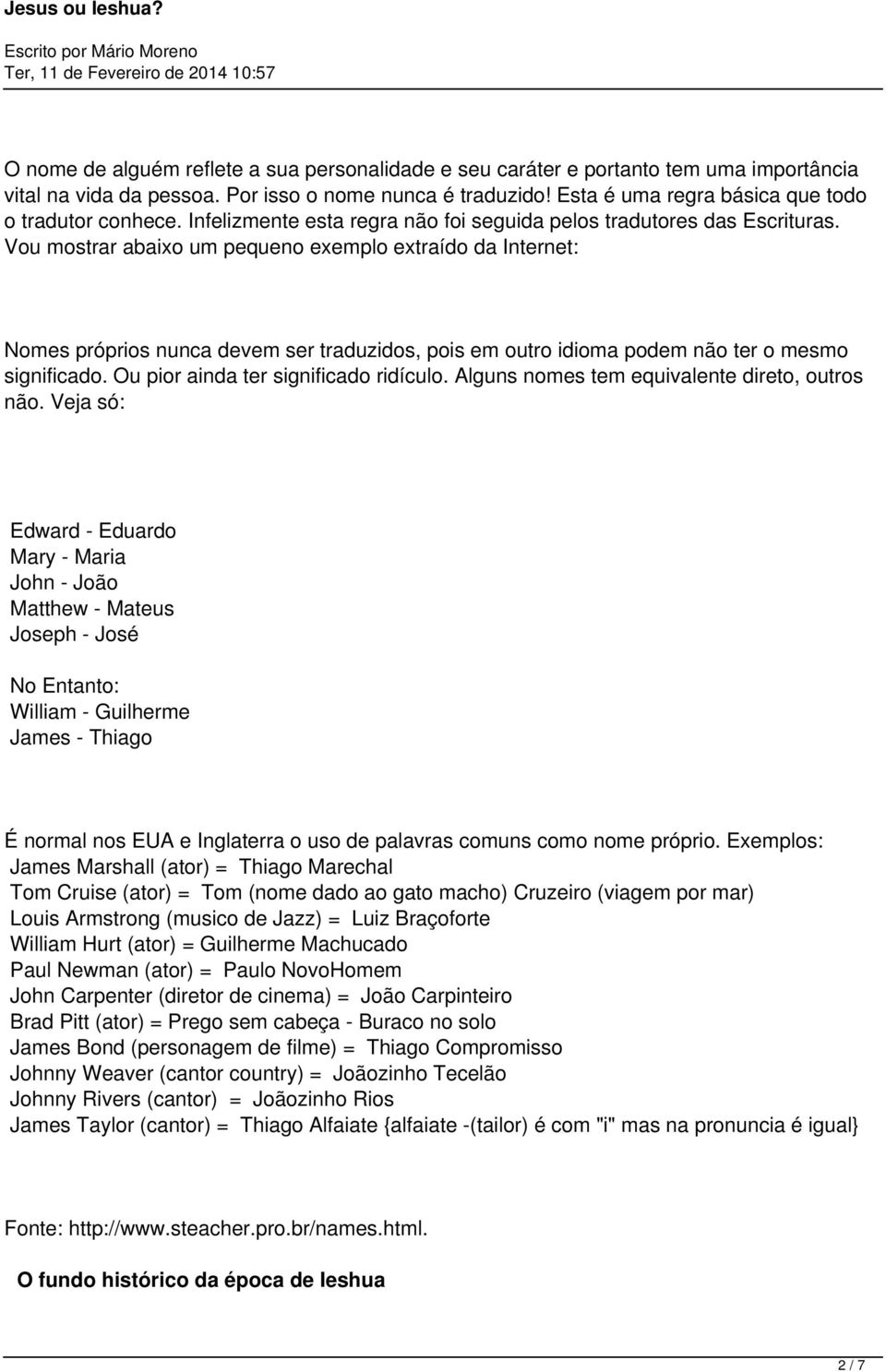 Vou mostrar abaixo um pequeno exemplo extraído da Internet: Nomes próprios nunca devem ser traduzidos, pois em outro idioma podem não ter o mesmo significado. Ou pior ainda ter significado ridículo.