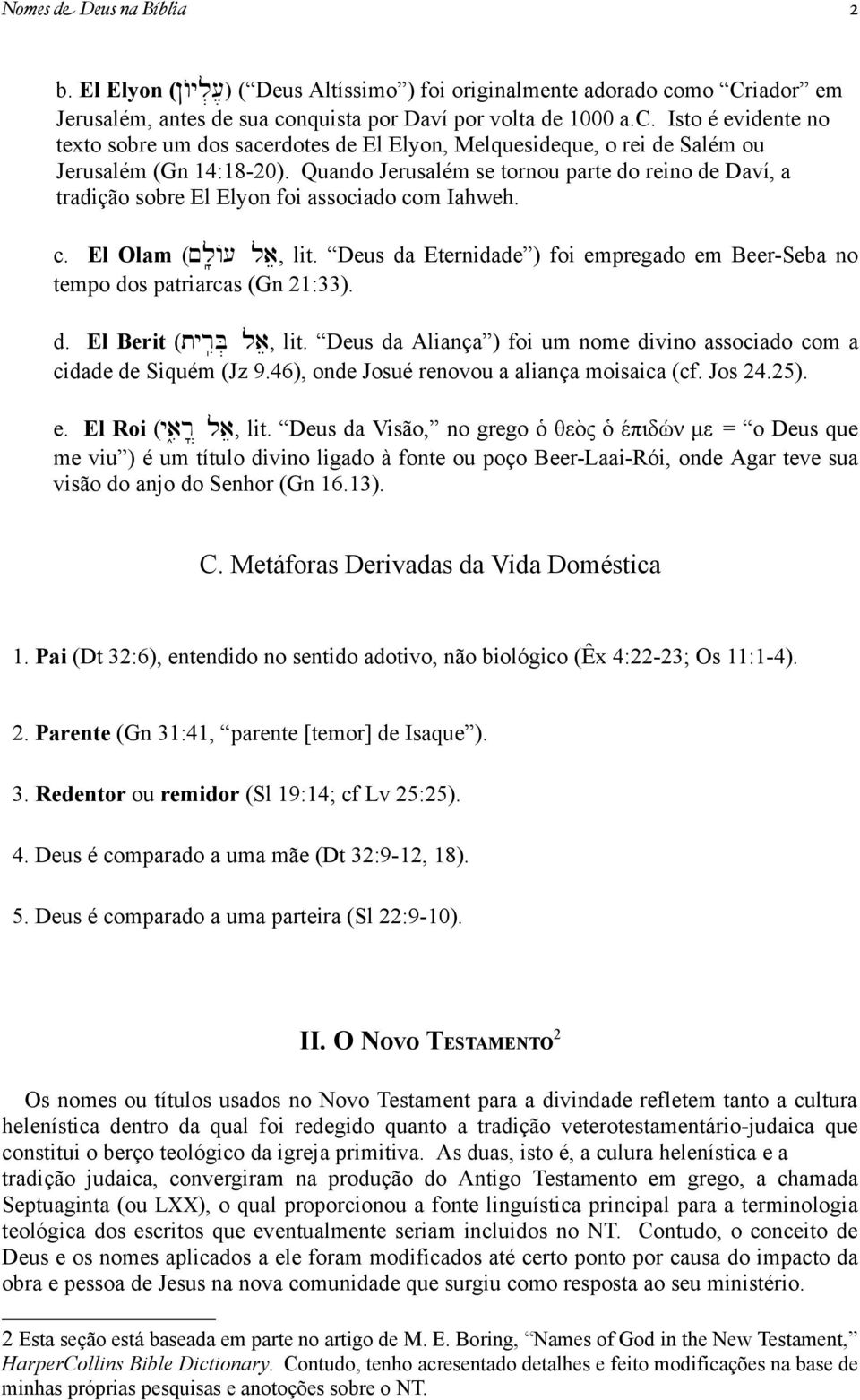 Quando Jerusalém se tornou parte do reino de Daví, a tradição sobre El Elyon foi associado com Iahweh. c. El Olam (~l'*'a[ lae, lit.