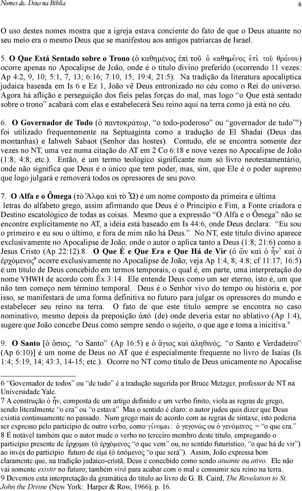 tou/ qro,nou) ocorre apenas no Apocalipse de João, onde é o título divino preferido (ocorrendo 11 vezes: Ap 4:2, 9, 10; 5:1, 7, 13; 6:16; 7:10, 15; 19:4; 21:5).