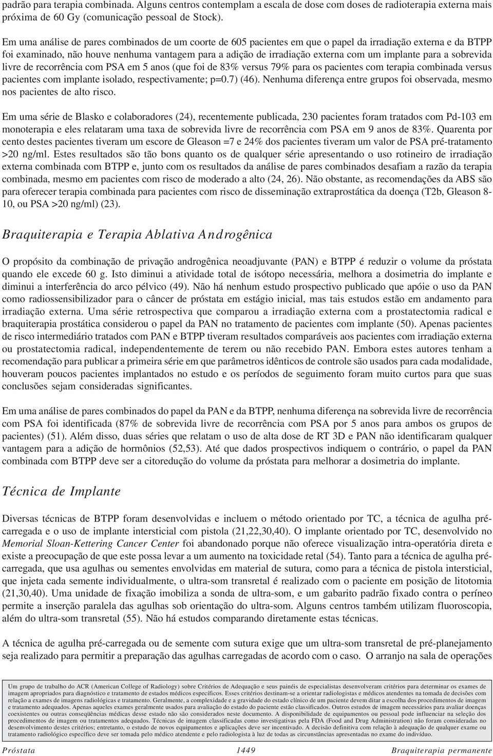 implante para a sobrevida livre de recorrência com PSA em 5 anos (que foi de 83% versus 79% para os pacientes com terapia combinada versus pacientes com implante isolado, respectivamente; p=0.7) (46).