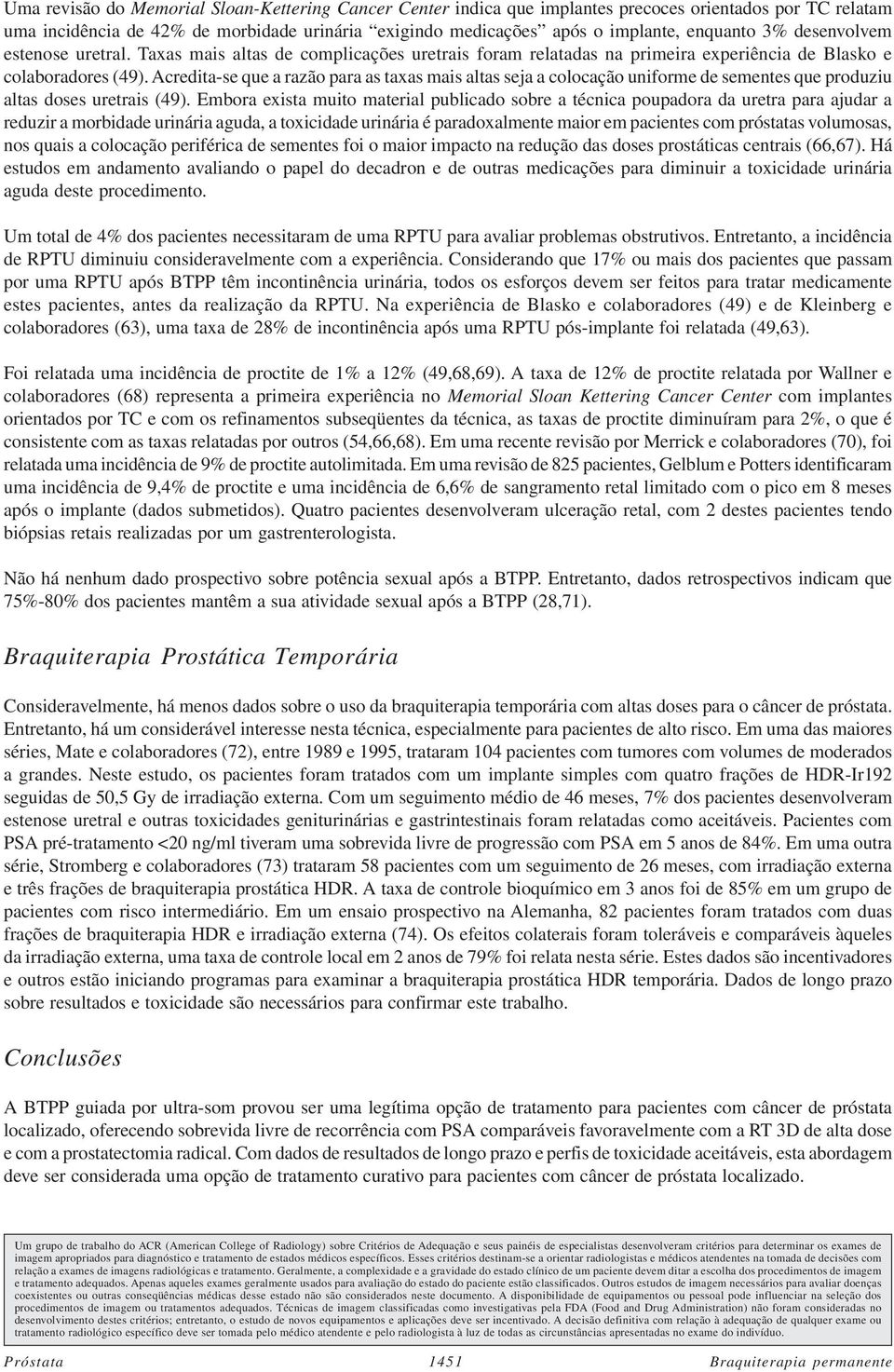 Acredita-se que a razão para as taxas mais altas seja a colocação uniforme de sementes que produziu altas doses uretrais (49).