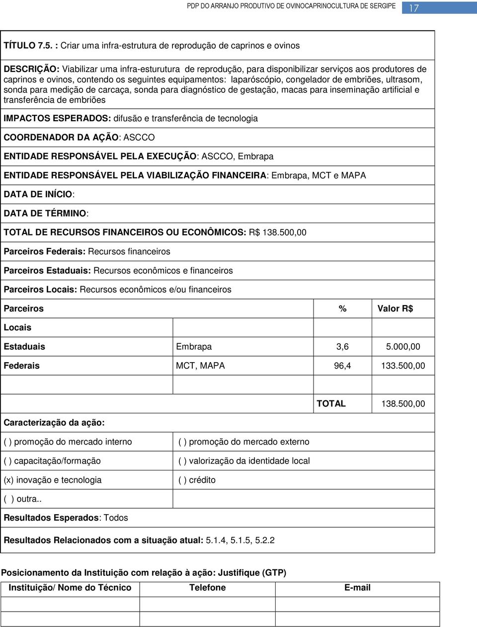 seguintes equipamentos: laparóscópio, congelador de embriões, ultrasom, sonda para medição de carcaça, sonda para diagnóstico de gestação, macas para inseminação artificial e transferência de