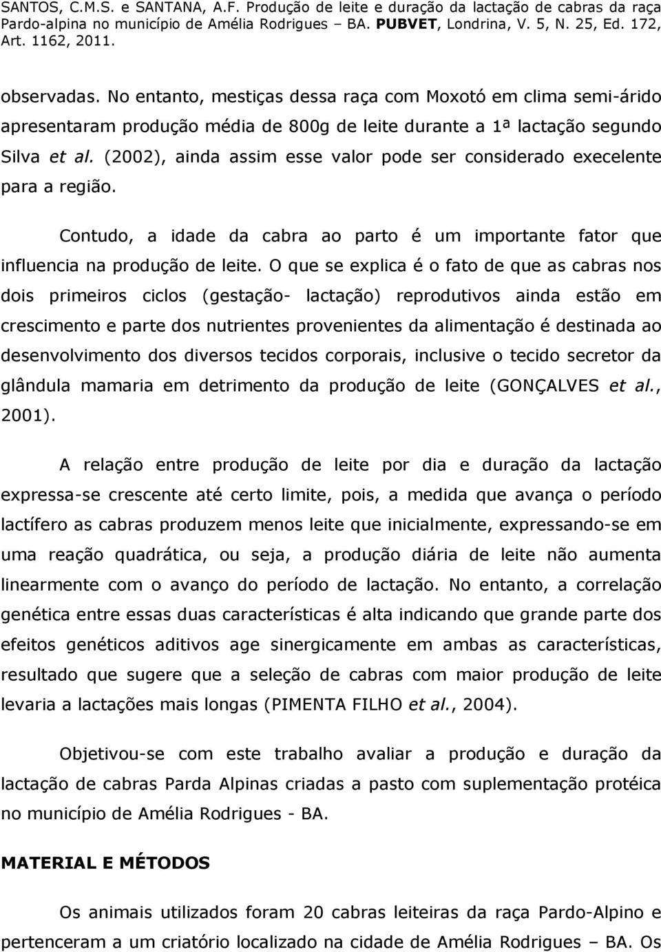 O que se explica é o fato de que as cabras nos dois primeiros ciclos (gestação- lactação) reprodutivos ainda estão em crescimento e parte dos nutrientes provenientes da alimentação é destinada ao