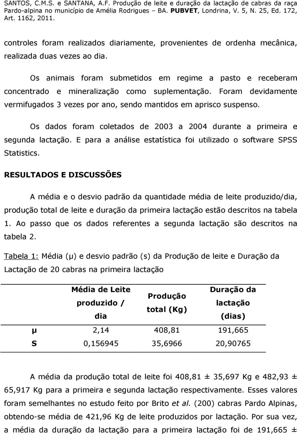 Os dados foram coletados de 2003 a 2004 durante a primeira e segunda lactação. E para a análise estatística foi utilizado o software SPSS Statistics.