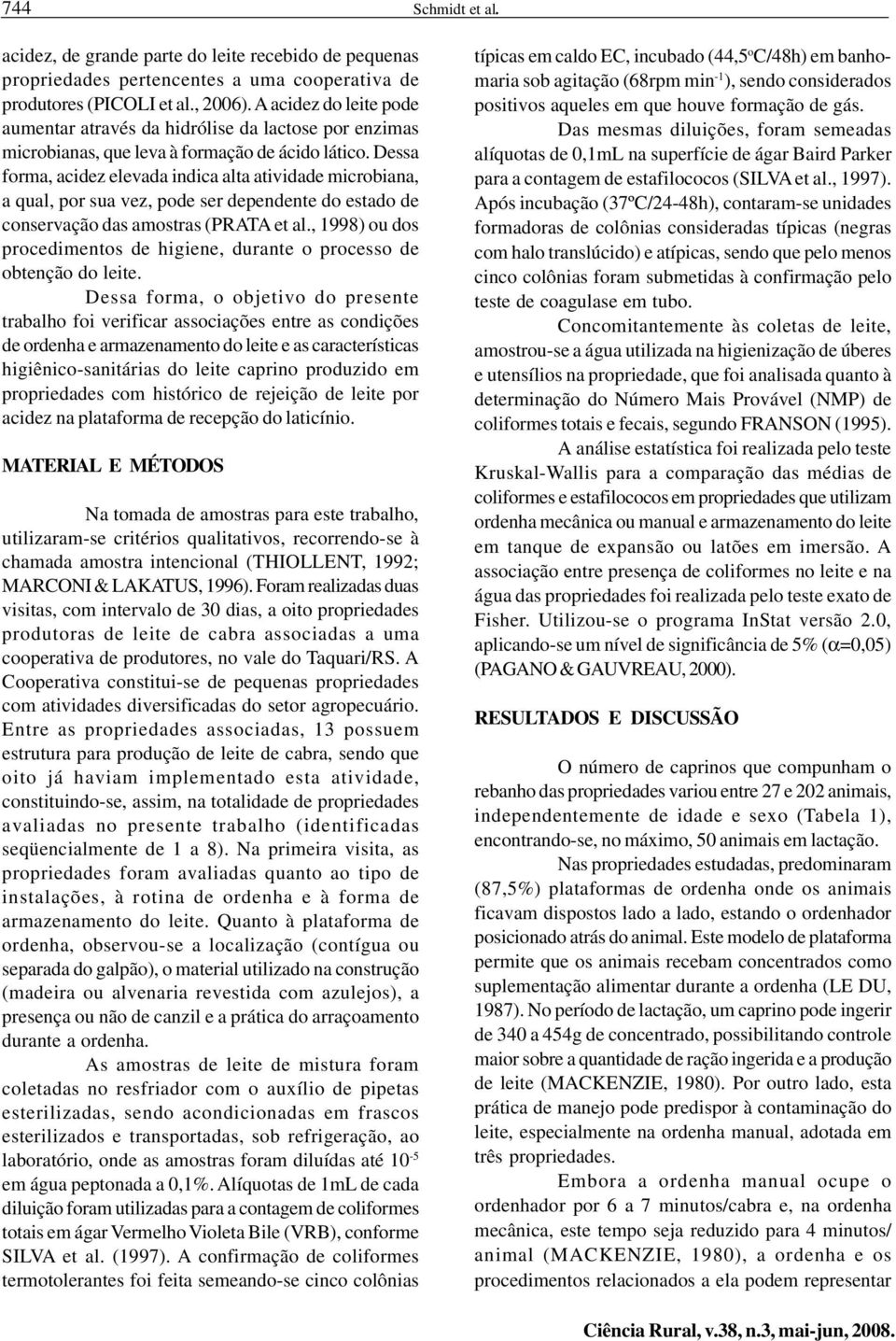 Dessa forma, acidez elevada indica alta atividade microbiana, a qual, por sua vez, pode ser dependente do estado de conservação das amostras (PRATA et al.