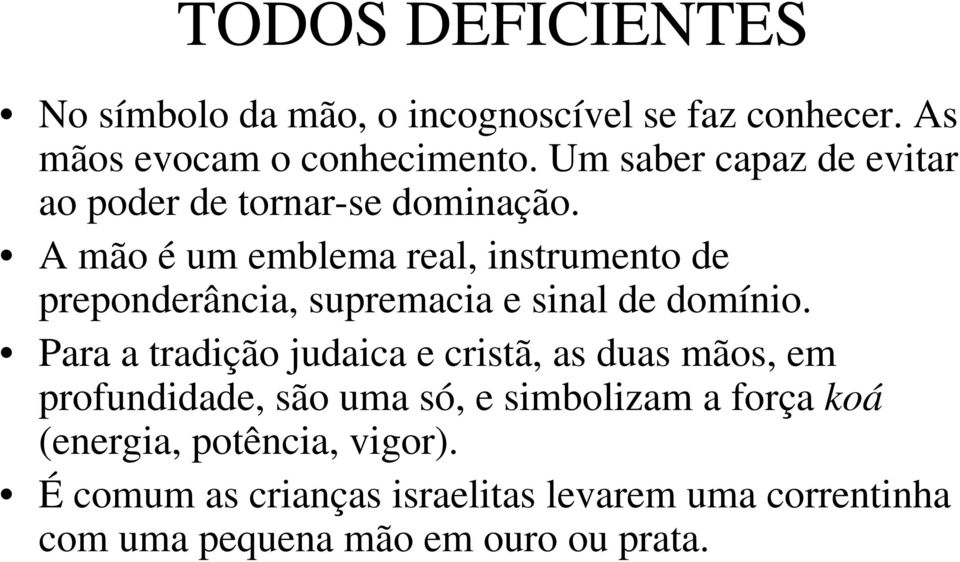 A mão é um emblema real, instrumento de preponderância, supremacia e sinal de domínio.