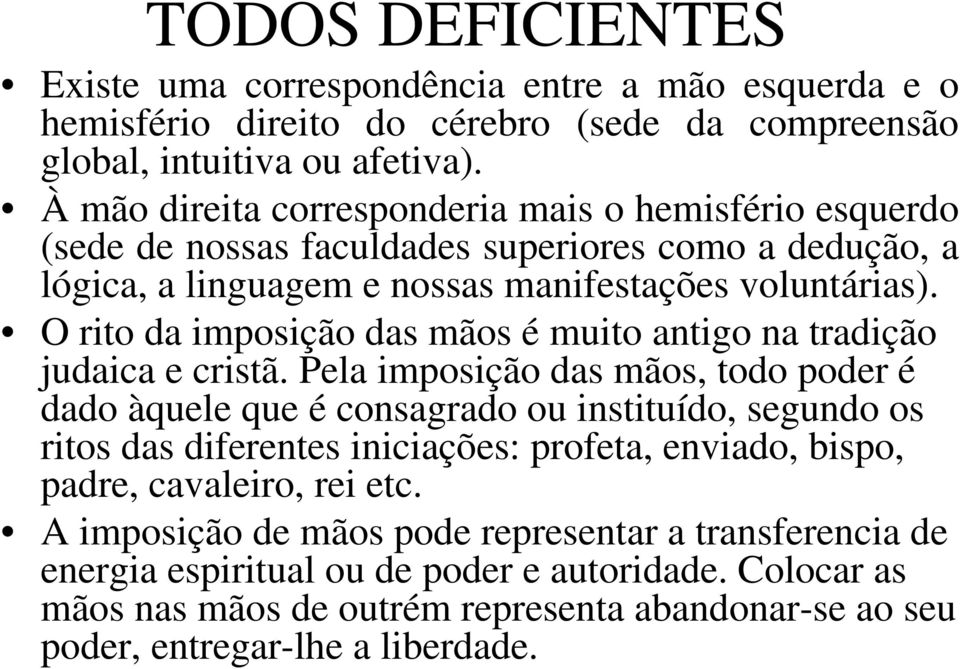 O rito da imposição das mãos é muito antigo na tradição judaica e cristã.