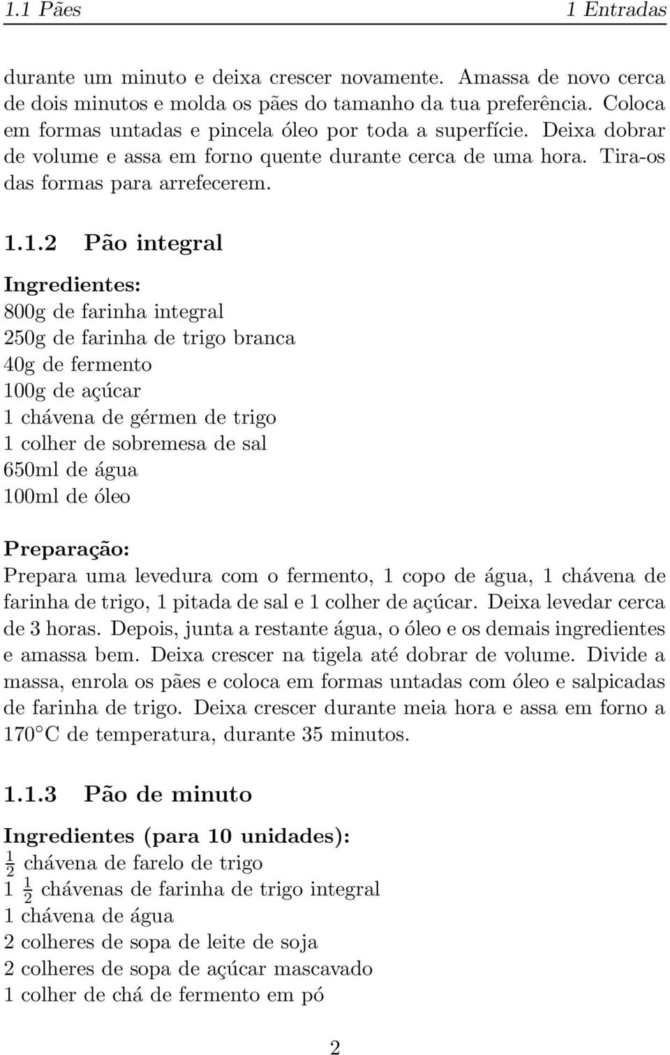 .. Pão integral 800g de farinha integral 50g de farinha de trigo branca 40g de fermento 00g de açúcar chávena de gérmen de trigo colher de sobremesa de sal 650ml de água 00ml de óleo Prepara uma