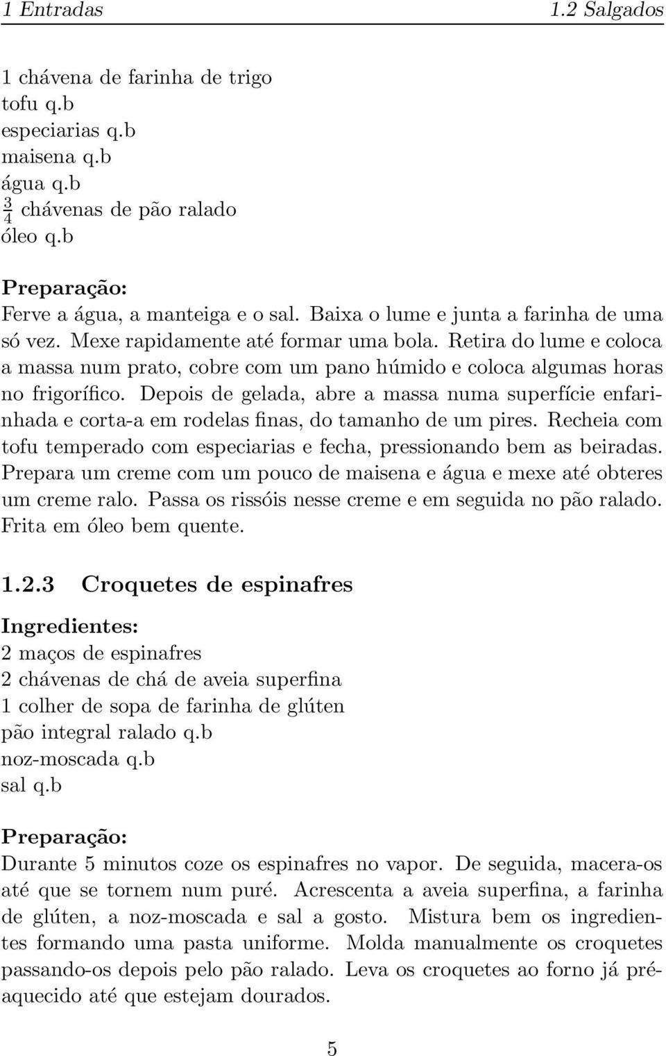 Depois de gelada, abre a massa numa superfície enfarinhada e corta-a em rodelas finas, do tamanho de um pires. Recheia com tofu temperado com especiarias e fecha, pressionando bem as beiradas.