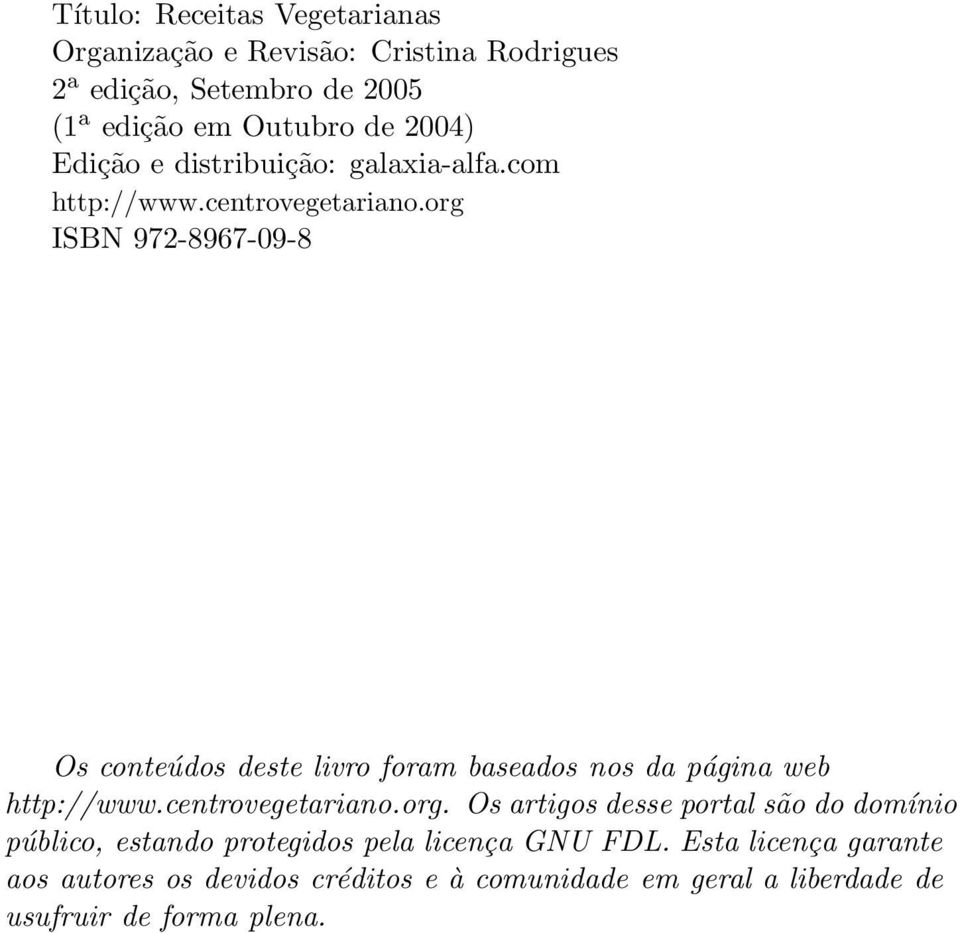org ISBN 97-8967-09-8 Os conteúdos deste livro foram baseados nos da página web http://www.centrovegetariano.org. Os artigos desse portal são do domínio público, estando protegidos pela licença GNU FDL.