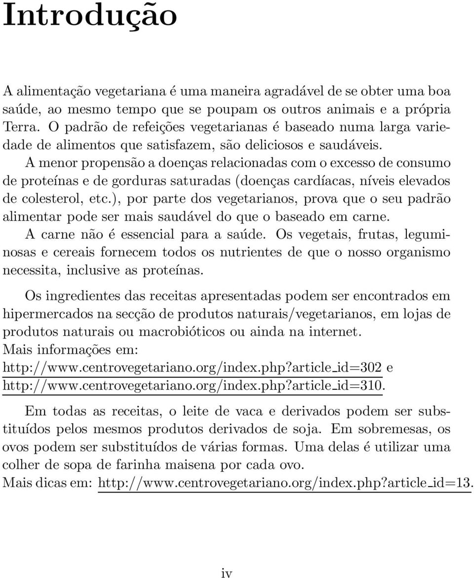 A menor propensão a doenças relacionadas com o excesso de consumo de proteínas e de gorduras saturadas (doenças cardíacas, níveis elevados de colesterol, etc.