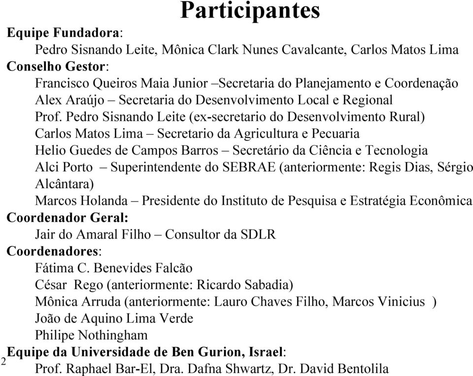 Pedro Sisnando Leite (ex-secretario do Desenvolvimento Rural) Carlos Matos Lima Secretario da Agricultura e Pecuaria Helio Guedes de Campos Barros Secretário da Ciência e Tecnologia Alci Porto