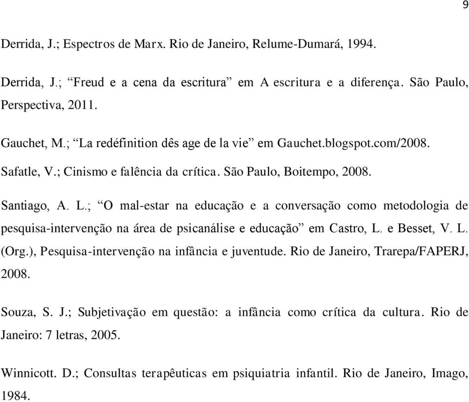 e Besset, V. L. (Org.), Pesquisa-intervenção na infância e juventude. Rio de Janeiro, Trarepa/FAPERJ, 2008. Souza, S. J.; Subjetivação em questão: a infância como crítica da cultura.