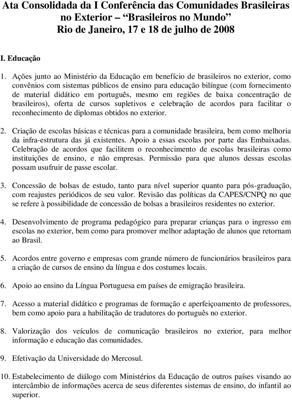 português, mesmo em regiões de baixa concentração de brasileiros), oferta de cursos supletivos e celebração de acordos para facilitar o reconhecimento de diplomas obtidos no exterior. 2.