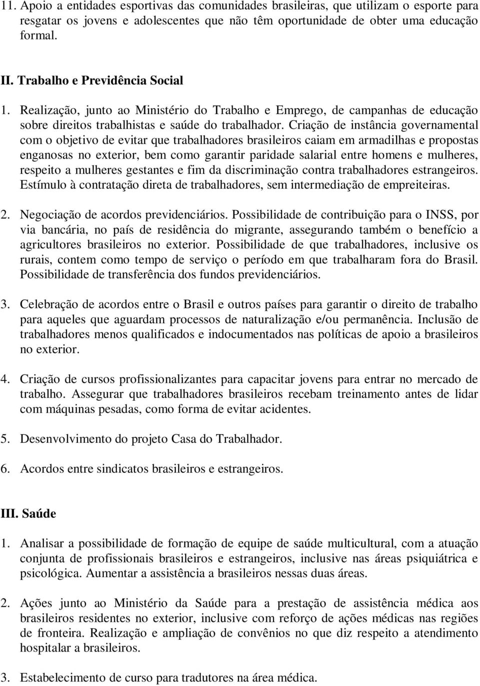 Criação de instância governamental com o objetivo de evitar que trabalhadores brasileiros caiam em armadilhas e propostas enganosas no exterior, bem como garantir paridade salarial entre homens e