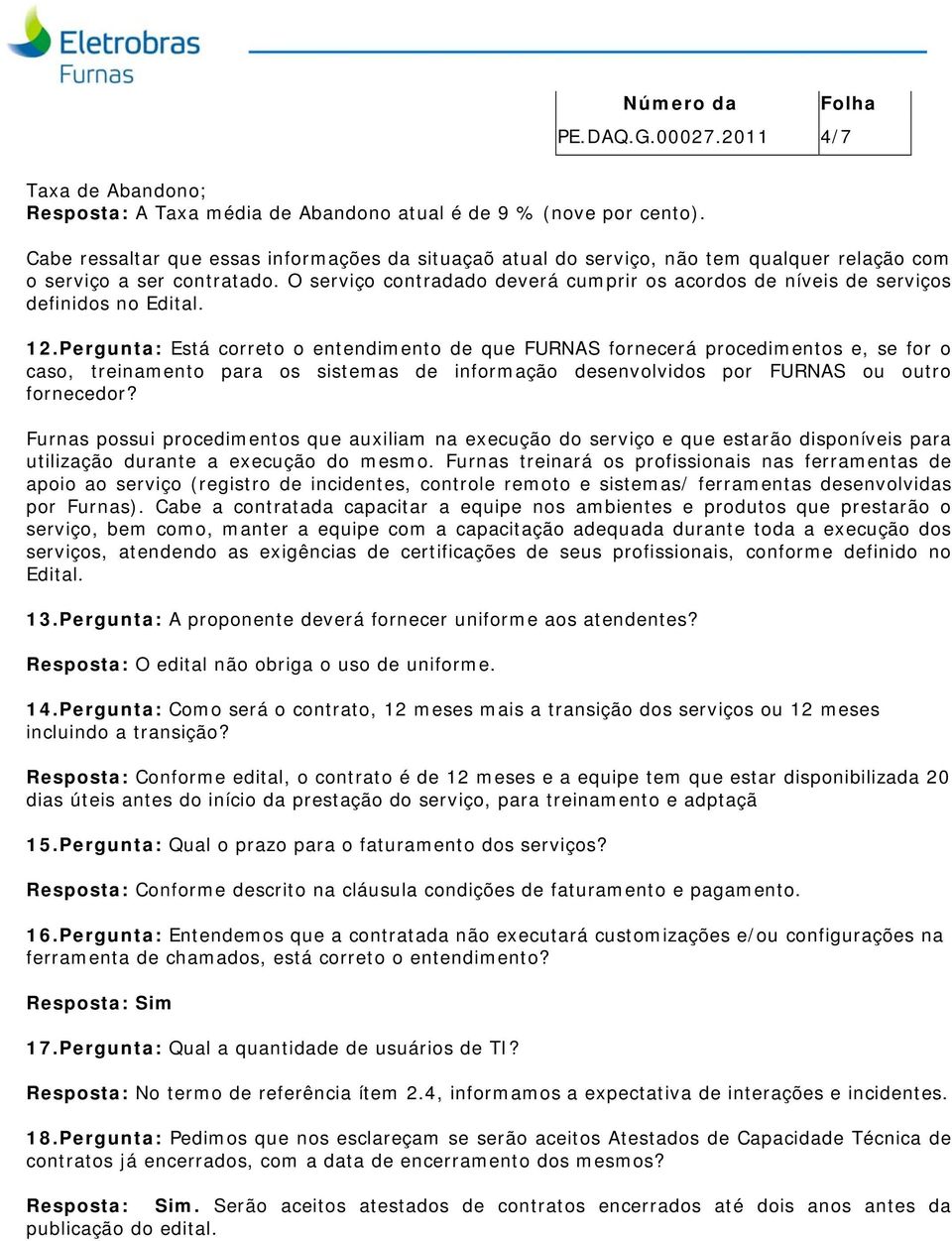 O serviço contradado deverá cumprir os acordos de níveis de serviços definidos no Edital. 12.