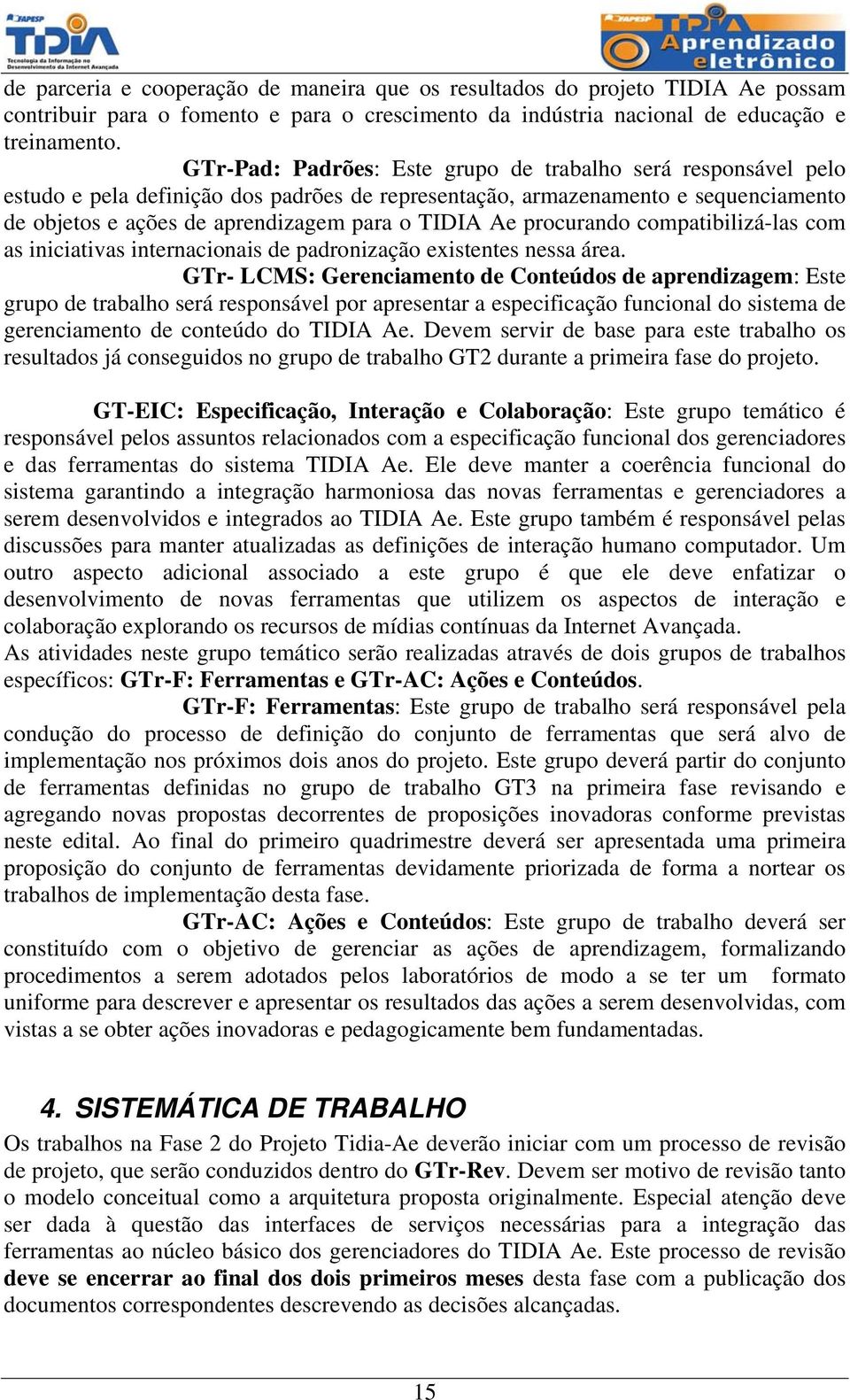 procurando compatibilizá-las com as iniciativas internacionais de padronização existentes nessa área.