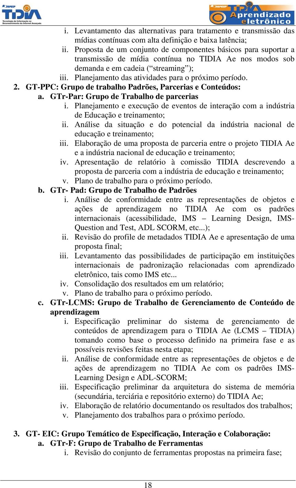 Planejamento das atividades para o próximo período. 2. GT-PPC: Grupo de trabalho Padrões, Parcerias e Conteúdos: a. GTr-Par: Grupo de Trabalho de parcerias i.