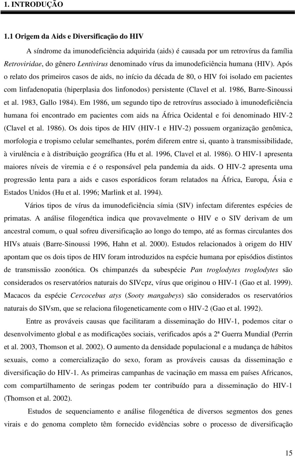 humana (HIV). Após o relato dos primeiros casos de aids, no início da década de 80, o HIV foi isolado em pacientes com linfadenopatia (hiperplasia dos linfonodos) persistente (Clavel et al.