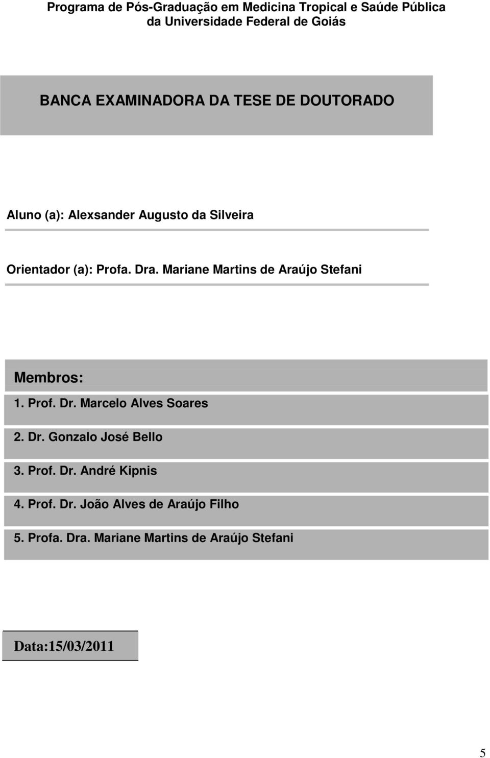 Mariane Martins de Araújo Stefani Membros: 1. Prof. Dr. Marcelo Alves Soares 2. Dr. Gonzalo José Bello 3.