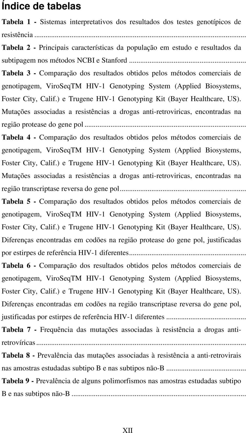 .. Tabela 3 - Comparação dos resultados obtidos pelos métodos comerciais de genotipagem, ViroSeqTM HIV-1 Genotyping System (Applied Biosystems, Foster City, Calif.