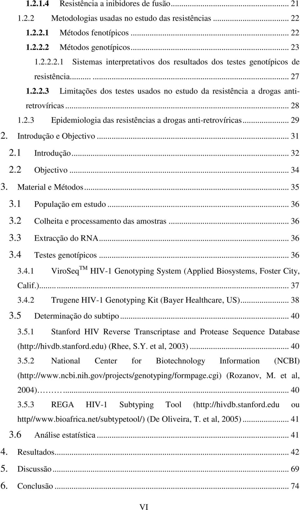 .. 31 2.1 Introdução... 32 2.2 Objectivo... 34 3. Material e Métodos... 35 3.1 População em estudo... 36 3.2 Colheita e processamento das amostras... 36 3.3 Extracção do RNA... 36 3.4 Testes genotípicos.