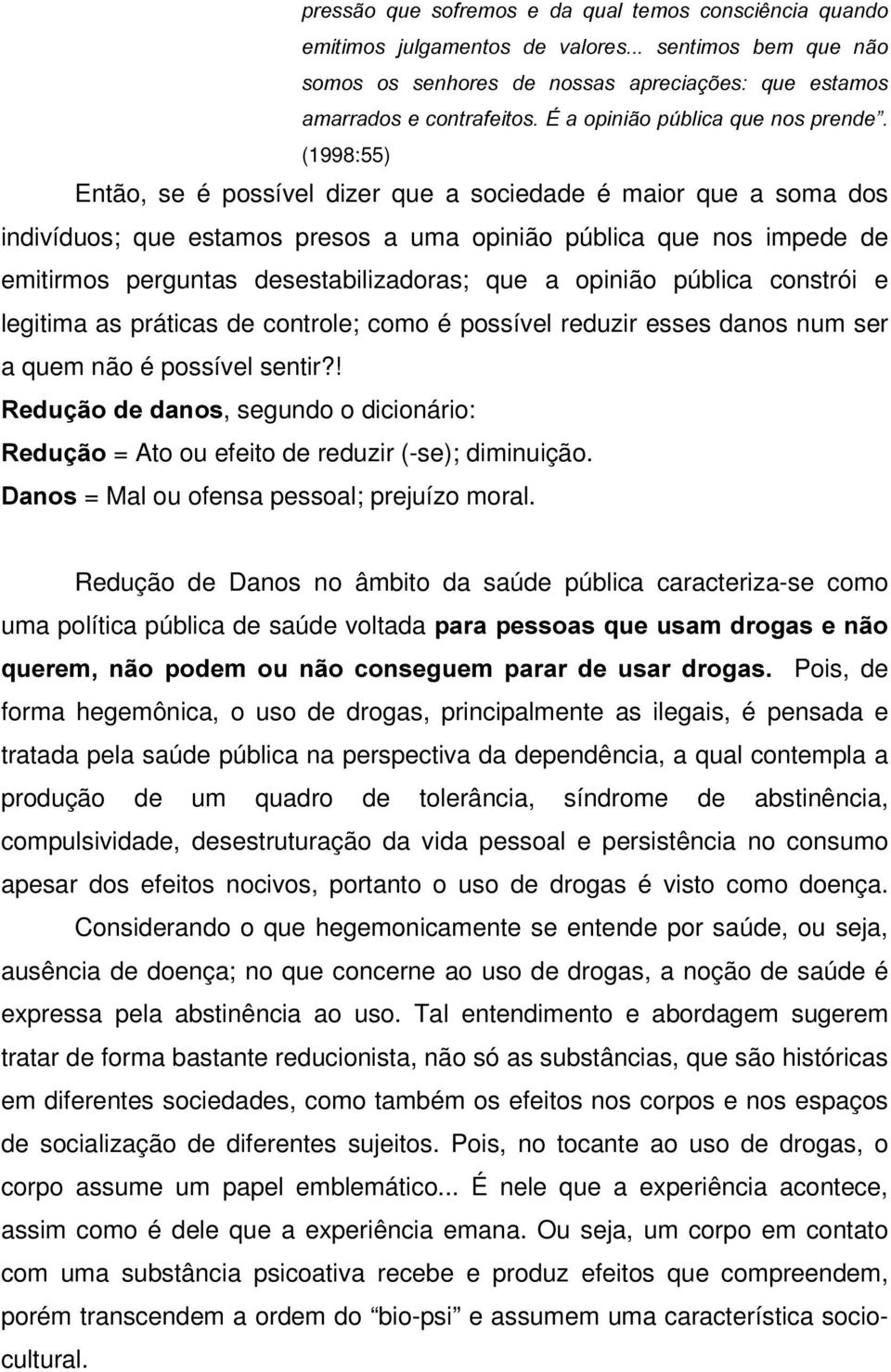 emitirmos perguntas desestabilizadoras; que a opinião pública constrói e legitima as práticas de controle; como é possível reduzir esses danos num ser a quem não é possível sentir?