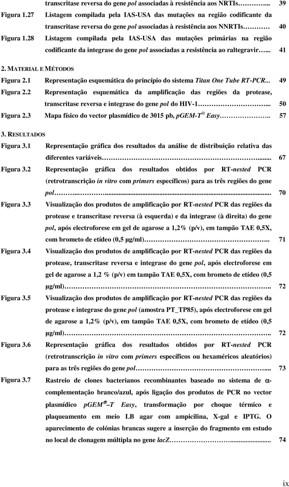 primárias na região codificante da integrase do gene pol associadas a resistência ao raltegravir... 41 2. MATERIAL E MÉTODOS Figura 2.