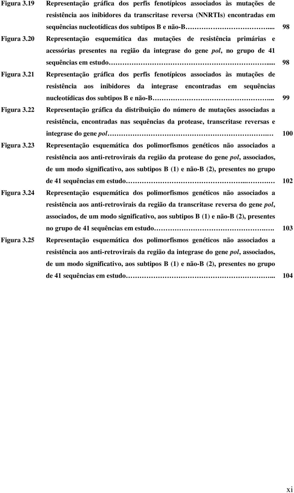 .. 98 Representação esquemática das mutações de resistência primárias e acessórias presentes na região da integrase do gene pol, no grupo de 41 sequências em estudo.